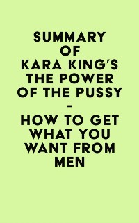 Summary Of Kara King S The Power Of The Pussy How To Get What You