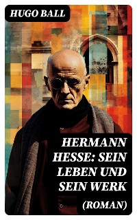 Cover Hermann Hesse: Sein Leben und sein Werk (Roman)