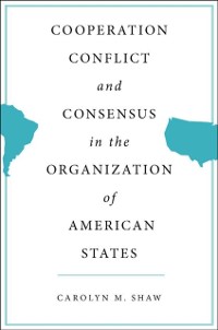 Cover Cooperation, Conflict and Consensus in the Organization of American States