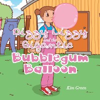 Cover Dizzy Lizzy and the Gigantic Bubblegum Balloon