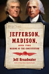 Cover Jefferson, Madison, and the Making of the Constitution