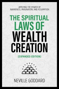 Cover The Spiritual Laws Of Wealth Creation - Applying The Power Of Awareness, Imagination, And Assumption (Extended Edition)