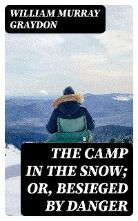 Cover The Camp in the Snow; Or, Besieged by Danger