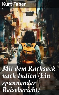 Cover Mit dem Rucksack nach Indien (Ein spannender Reisebericht)