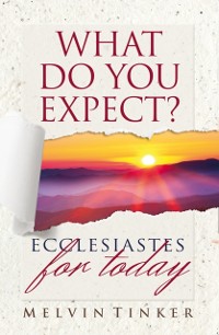 Cover What Do You Expect? : Ecclesiastes for Today