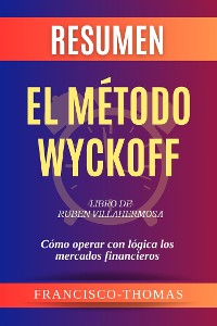 Cover Resumen de El Método Wyckoff  Libro de Ruben Villahermosa:Cómo operar con lógica los mercados financieros