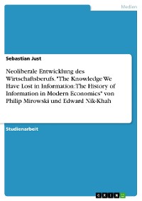 Cover Neoliberale Entwicklung des Wirtschaftsberufs. "The Knowledge We Have Lost in Information: The History of Information in Modern Economics" von Philip Mirowski und Edward Nik-Khah