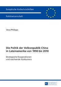Cover Die Politik der Volksrepublik China in Lateinamerika von 1990 bis 2010
