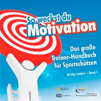 Cover So weckst du Motivation. Das große Trainer-Handbuch für Sportschützen