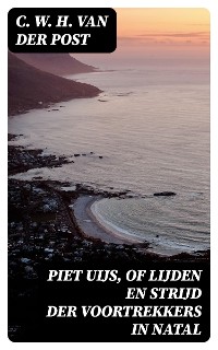 Cover Piet Uijs, of lijden en strijd der voortrekkers in Natal