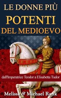 Cover Le Donne Più Potenti Del Medioevo: Dall'imperatrice Teodora A Elisabetta Tudor