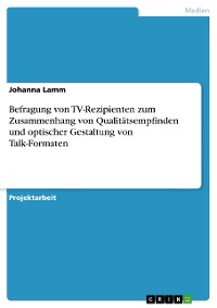 Cover Befragung von TV-Rezipienten zum Zusammenhang von Qualitätsempfinden und optischer Gestaltung von Talk-Formaten