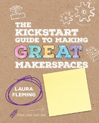 Cover The Kickstart Guide to Making GREAT Makerspaces