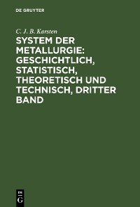 Cover System der Metallurgie: geschichtlich, statistisch, theoretisch und technisch, Dritter Band