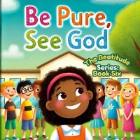 Cover Be Pure, See God; The Beatitudes Series