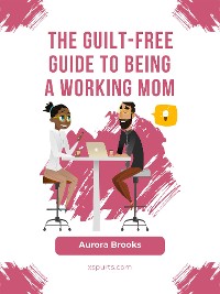 Cover The Guilt-Free Guide to Being a Working Mom