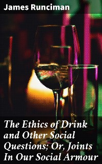 Cover The Ethics of Drink and Other Social Questions; Or, Joints In Our Social Armour