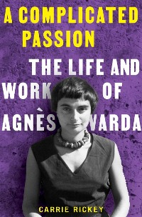 Cover A Complicated Passion: The Life and Work of Agnès Varda