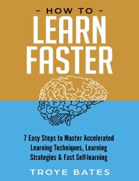 Cover How to Learn Faster: 7 Easy Steps to Master Accelerated Learning Techniques, Learning Strategies & Fast Self-learning