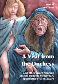 Cover Visit from the Duchess and Other Award-winning Stories from the Stringybark Speculative Fiction Award