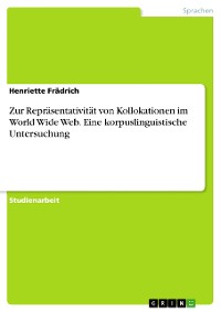 Cover Zur Repräsentativität von Kollokationen im World Wide Web. Eine korpuslinguistische Untersuchung