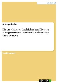 Cover Die unsichtbaren Ungleichheiten. Diversity Management und Rassismus in deutschen Unternehmen