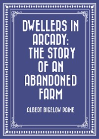 Cover Dwellers in Arcady: The Story of an Abandoned Farm