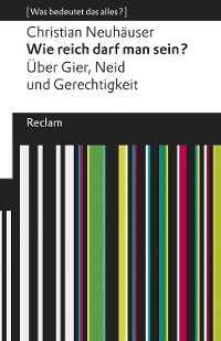 Cover Wie reich darf man sein?. Über Gier, Neid und Gerechtigkeit. [Was bedeutet das alles?]