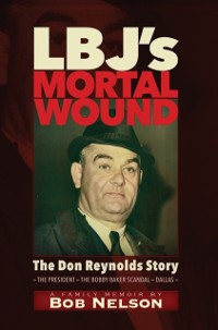 Cover LBJ'S MORTAL WOUND: THE DON REYNOLDS STORY