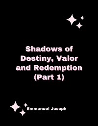 Cover SHADOWS OF DESTINY, VALOR AND REDEMPTION (PART 1)