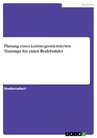 Cover Planung eines Leistungsorientierten Trainings für einen Bodybuilder