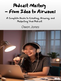 Cover Podcast Mastery - From Idea To Airwaves