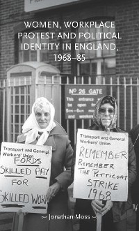 Cover Women, workplace protest and political identity in England, 1968–85