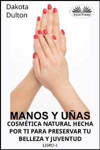 Cover Manos Y Uñas Cosmética Natural Hecha Por Ti Para Preservar Tu Belleza Y Juventud