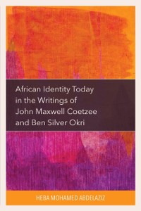 Cover African Identity Today in the Writings of John Maxwell Coetzee and Ben Silver Okri