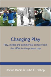 Cover Changing Play: Play, Media and Commercial Culture from the 1950s to the Present Day