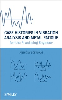 Cover Case Histories in Vibration Analysis and Metal Fatigue for the Practicing Engineer