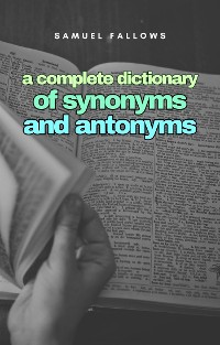 Cover A complete Dictionary of Synonyms and Anthonyms