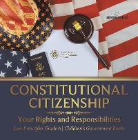 Cover Constitutional Citizenship : Your Rights and Responsibilities | Law Principles Grade 6 | Children's Government Books