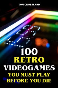 Cover 100 Retro Videogames You Must Play Before You Die