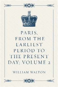 Cover Paris, From the Earliest Period to the Present Day; Volume 2