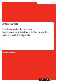 Cover Einflussmöglichkeiten von Interessenorganisationen in der deutschen Arbeits- und Sozialpolitik