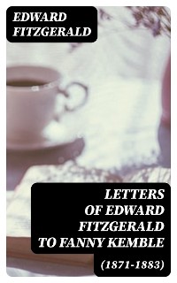 Cover Letters of Edward FitzGerald to Fanny Kemble (1871-1883)
