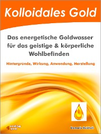 Cover Kolloidales Gold. Das energetische Goldwasser für das geistige & körperliche Wohlbefinden.