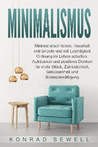 Cover Minimalismus: Minimalisitsch leben, Haushalt entrümpeln und mit Leichtigkeit Ordnung im Leben schaffen. Aufräumen und positives Denken für mehr Glück, Zufriedenheit, Gelassenheit und Stressbewältigung