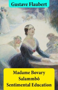 Cover Madame Bovary + Salammbo + Sentimental Education (3 Unabridged Classics)