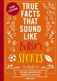 Cover True Facts That Sound Like Bull$#*t: Sports