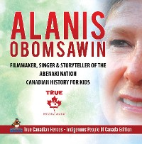 Cover Alanis Obomsawin - Filmmaker, Singer & Storyteller of the Abenaki Nation | Canadian History for Kids | True Canadian Heroes - Indigenous People Of Canada Edition