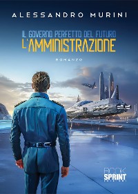 Cover Il governo perfetto del futuro - L’amministrazione