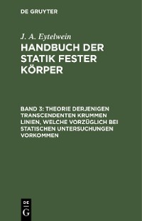 Cover Theorie derjenigen transcendenten krummen Linien, welche vorzüglich bei statischen Untersuchungen vorkommen